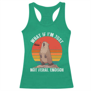 Funny Groundhog Meme Racerback Tank Top What If I Am Just Not Feral Enough TS14 Irish Green Print Your Wear