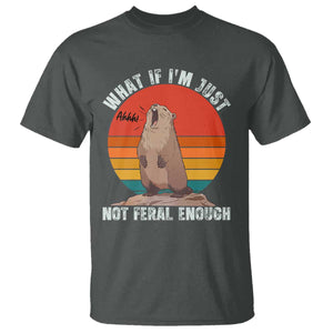 Funny Groundhog Meme T Shirt What If I Am Just Not Feral Enough TS14 Dark Heather Print Your Wear