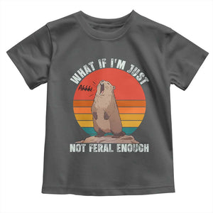 Funny Groundhog Meme Toddler T Shirt What If I Am Just Not Feral Enough TS14 Dark Heather Print Your Wear