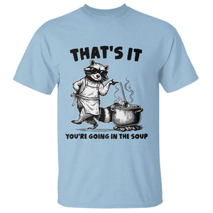 Funny Raccoon Meme T Shirt That Is It You Are Going In The Soup TS14 Light Blue Print Your Wear