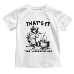 Funny Raccoon Meme Toddler T Shirt That Is It You Are Going In The Soup TS14 White Print Your Wear