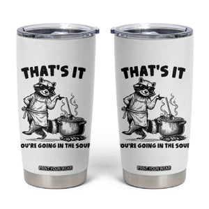 Funny Raccoon Meme Tumbler Cup That Is It You Are Going In The Soup TS14 White Print Your Wear
