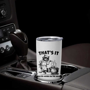Funny Raccoon Meme Tumbler Cup That Is It You Are Going In The Soup TS14 Print Your Wear