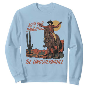 May Our Daughters Be Ungovernable Sweatshirt Retro Cowgirl Western Feminist Protest TS14 Light Blue Print Your Wear