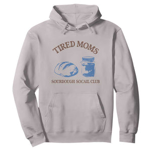 Tired Moms Sourdough Socail Club Hoodie Funny Baking Baker Humor TS14 Ice Gray Print Your Wear