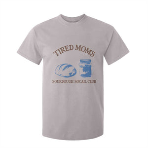 Tired Moms Sourdough Socail Club T Shirt For Kid Funny Baking Baker Humor TS14 Ice Gray Print Your Wear