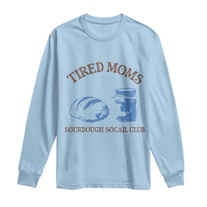 Tired Moms Sourdough Socail Club Long Sleeve Shirt Funny Baking Baker Humor TS14 Light Blue Print Your Wear