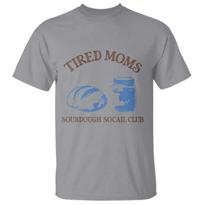 Tired Moms Sourdough Socail Club T Shirt Funny Baking Baker Humor TS14 Sport Gray Print Your Wear