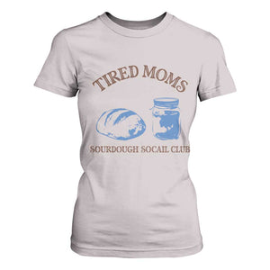 Tired Moms Sourdough Socail Club T Shirt For Women Funny Baking Baker Humor TS14 Ice Gray Print Your Wear