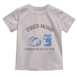 Tired Moms Sourdough Socail Club Toddler T Shirt Funny Baking Baker Humor TS14 Ice Gray Print Your Wear