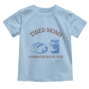 Tired Moms Sourdough Socail Club Toddler T Shirt Funny Baking Baker Humor TS14 Light Blue Print Your Wear