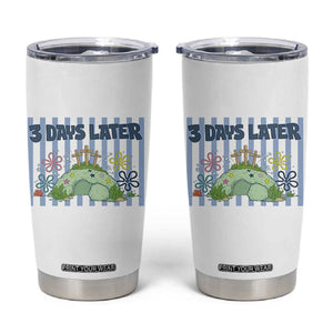 3 Days Later Tumbler Cup Funny Easter Christian Faith Meme TS14 White Print Your Wear