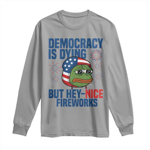 Funny Frog Meme 4th of July Long Sleeve Shirt 4th of Luly Democrary Is Dying But Hey Nice Fireworks TS14 Sport Gray Print Your Wear