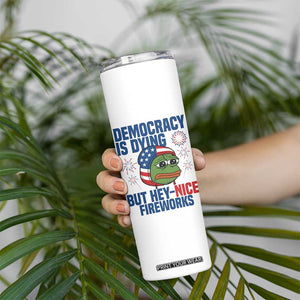 Funny Frog Meme 4th of July Skinny Tumbler 4th of Luly Democrary Is Dying But Hey Nice Fireworks TS14 Print Your Wear