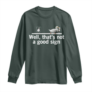 Well Thats Not A Good Sign Long Sleeve Shirt Funny Sarcastic Duck Bad Humor TS14 Dark Forest Green Print Your Wear