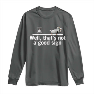 Well Thats Not A Good Sign Long Sleeve Shirt Funny Sarcastic Duck Bad Humor TS14 Dark Heather Print Your Wear