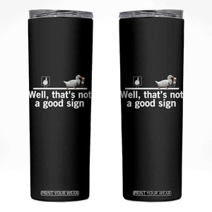 Well Thats Not A Good Sign Skinny Tumbler Funny Sarcastic Duck Bad Humor TS14 Black Print Your Wear