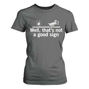 Well Thats Not A Good Sign T Shirt For Women Funny Sarcastic Duck Bad Humor TS14 Dark Heather Print Your Wear
