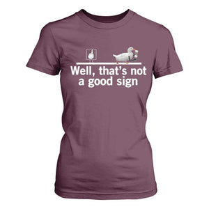 Well Thats Not A Good Sign T Shirt For Women Funny Sarcastic Duck Bad Humor TS14 Maroon Print Your Wear
