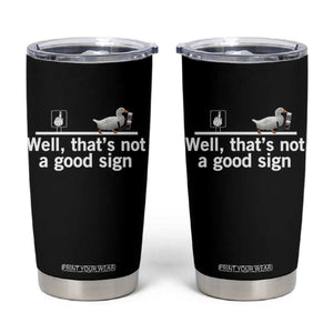 Well Thats Not A Good Sign Tumbler Cup Funny Sarcastic Duck Bad Humor TS14 Black Print Your Wear