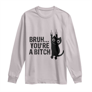 Funny Black Cat Long Sleeve Shirt Bruh You Are A Bitch Kitty Sarcastic Meme TS14 Ice Gray Print Your Wear