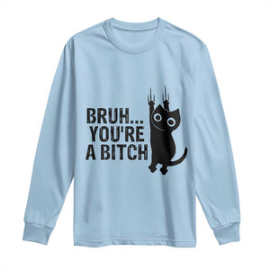 Funny Black Cat Long Sleeve Shirt Bruh You Are A Bitch Kitty Sarcastic Meme TS14 Light Blue Print Your Wear