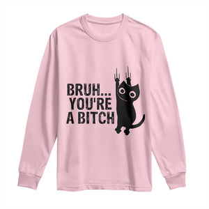 Funny Black Cat Long Sleeve Shirt Bruh You Are A Bitch Kitty Sarcastic Meme TS14 Light Pink Print Your Wear
