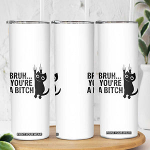 Funny Black Cat Skinny Tumbler Bruh You Are A Bitch Kitty Sarcastic Meme TS14 Print Your Wear