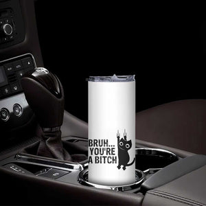 Funny Black Cat Skinny Tumbler Bruh You Are A Bitch Kitty Sarcastic Meme TS14 Print Your Wear