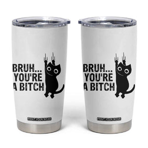 Funny Black Cat Tumbler Cup Bruh You Are A Bitch Kitty Sarcastic Meme TS14 White Print Your Wear