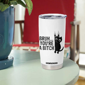 Funny Black Cat Tumbler Cup Bruh You Are A Bitch Kitty Sarcastic Meme TS14 Print Your Wear