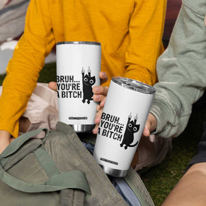 Funny Black Cat Tumbler Cup Bruh You Are A Bitch Kitty Sarcastic Meme TS14 Print Your Wear