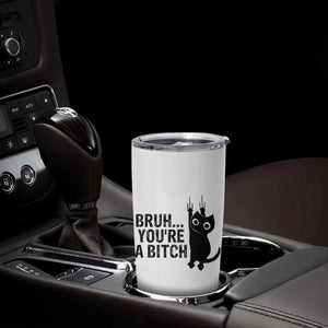 Funny Black Cat Tumbler Cup Bruh You Are A Bitch Kitty Sarcastic Meme TS14 Print Your Wear