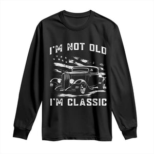 I'm Not Old I'm Classic Long Sleeve Shirt 1932 American Classic Hotrod