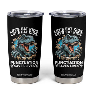 Funny Grammar Dino Tumbler Cup Let Us Eat Kids Punctuation Saves Lives TS14 Black Print Your Wear