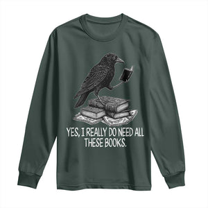 Yes I Realy Do Need All These Books Long Sleeve Shirt Raven Book Lover TS14 Dark Forest Green Print Your Wear