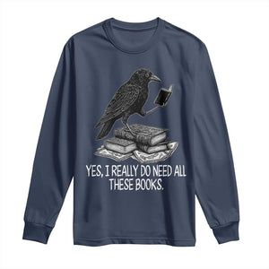 Yes I Realy Do Need All These Books Long Sleeve Shirt Raven Book Lover TS14 Navy Print Your Wear