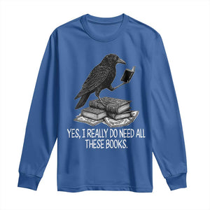 Yes I Realy Do Need All These Books Long Sleeve Shirt Raven Book Lover TS14 Royal Blue Print Your Wear
