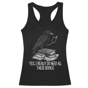 Yes I Realy Do Need All These Books Racerback Tank Top Raven Book Lover TS14 Black Print Your Wear