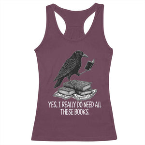 Yes I Realy Do Need All These Books Racerback Tank Top Raven Book Lover TS14 Maroon Print Your Wear