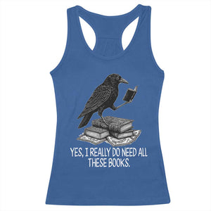 Yes I Realy Do Need All These Books Racerback Tank Top Raven Book Lover TS14 Royal Blue Print Your Wear