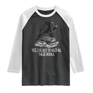 Yes I Realy Do Need All These Books Raglan Shirt Raven Book Lover TS14 Black White Print Your Wear