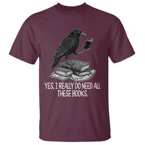 Yes I Realy Do Need All These Books T Shirt Raven Book Lover TS14 Maroon Print Your Wear
