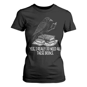 Yes I Realy Do Need All These Books T Shirt For Women Raven Book Lover TS14 Black Print Your Wear