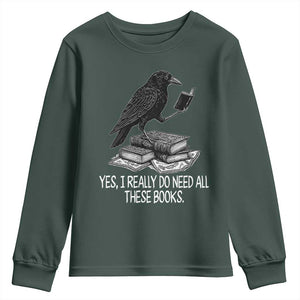 Yes I Realy Do Need All These Books Youth Sweatshirt Raven Book Lover TS14 Dark Forest Green Print Your Wear