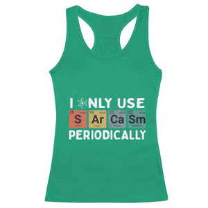 Funny Chemistry Sarcastic Racerback Tank Top I Only Use Sarcasm Periodically TS14 Irish Green Print Your Wear
