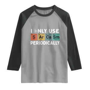 Funny Chemistry Sarcastic Raglan Shirt I Only Use Sarcasm Periodically TS14 Sport Gray Black Print Your Wear