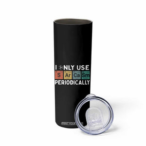 Funny Chemistry Sarcastic Skinny Tumbler I Only Use Sarcasm Periodically TS14 Print Your Wear
