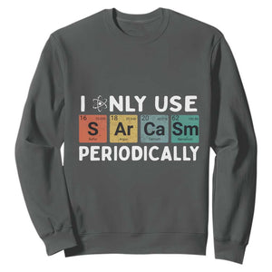Funny Chemistry Sarcastic Sweatshirt I Only Use Sarcasm Periodically TS14 Dark Heather Print Your Wear