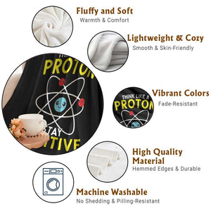 Think Like A Proton Stay Positive Throw Blanket Funny Science TS14 Print Your Wear